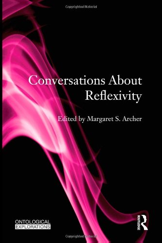 Conversations About Reflexivity Ontological Explorations 1st Edition Margaret S Archer Editor