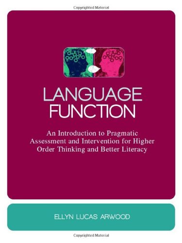 Language Function An Introduction To Pragmatic Assessment And Intervention For Higher Order Thinking And Better Literacy 1st Edition Ellyn Lucas Arwood