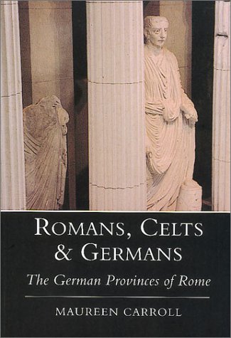 Romans Celts Germans The German Provinces Of Rome Maureen Carroll