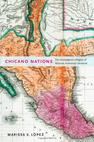 Chicano Nations The Hemispheric Origins Of Mexican American Literature Marissa Lopez