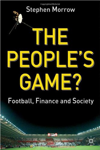 The Peoples Game Football Finance And Society Stephen Morrow