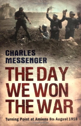 The Day We Won The War Turning Point At Amiens 8 August 1918 Charles Messenger