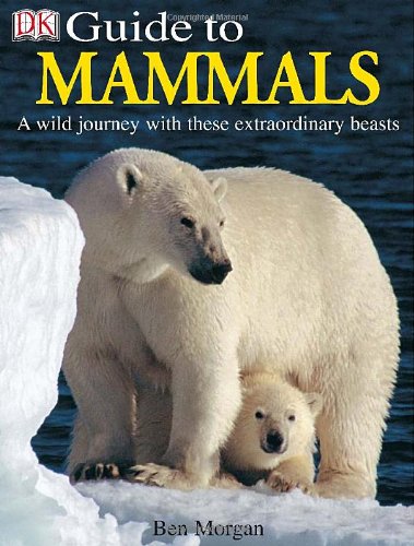Dk Guide To Mammals A Wild Journey With These Extraordinary Beasts Ben Morgan
