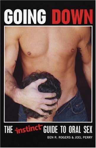 Going Down The Instinct Guide To Oral Sex 1st Edition Ben R Rogers