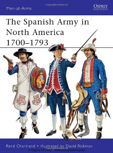 The Spanish Army In North America 17001793 Rene Chartrand David Rickman Illustrator