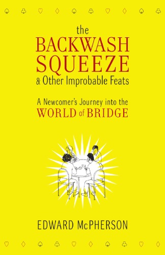 The Backwash Squeeze And Other Improbable Feats A Newcomers Journey Into The World Of Bridge 1st Edward Mcpherson