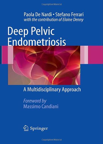 Deep Pelvic Endometriosis A Multidisciplinary Approach 1st Edition Paola De Nardi