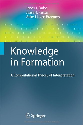 Knowledge In Formation A Computational Theory Of Interpretation 1st Edition Janos J Sarbo