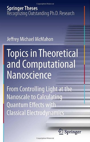 Topics In Theoretical And Computational Nanoscience From Controlling Light At The Nanoscale To Calculating Quantum Effects With Classical Electrodynamics 1st Edition Jeffrey Michael Mcmahon Auth