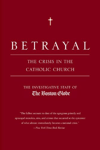 Betrayal The Crisis In The Catholic Church First Paperback The Investigative Staff Of The Boston Globe
