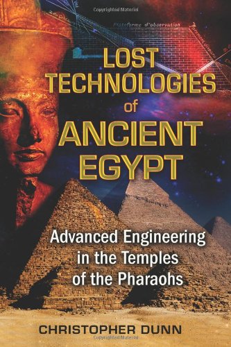 Lost Technologies Of Ancient Egypt Advanced Engineering In The Temples Of The Pharaohs Christopher Dunn