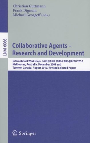 Collaborative Agents Research And Development International Workshops Careai09 2009 Careiat10 2010 Melbourne Australia December 1 2009 And Toronto Canada August 31 2010 Revised Selected Papers 1st Edition Ke Cheng