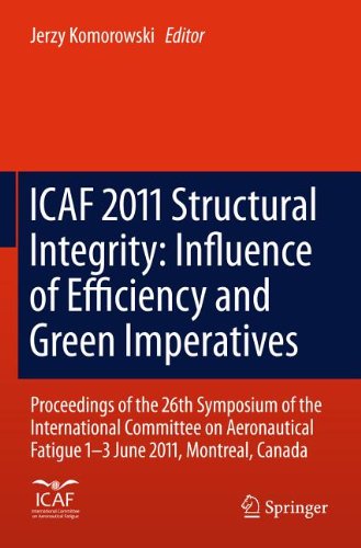 Icaf 2011 Structural Integrity Influence Of Efficiency And Green Imperatives Proceedings Of The 26th Symposium Of The International Committee On Aeronautical Fatigue Montreal Canada 13 June 2011 1st Edition Graham Clark Auth