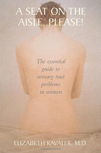 A Seat On The Aisle Please The Essential Guide To Urinary Tract Problems In Women 1st Edition Elizabeth Kavaler