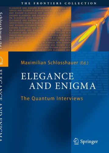 Elegance And Enigma The Quantum Interviews 1st Edition Maximilian Schlosshauer Auth