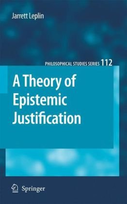 A Theory Of Epistemic Justification 1st Edition Dr Jarrett Leplin Auth