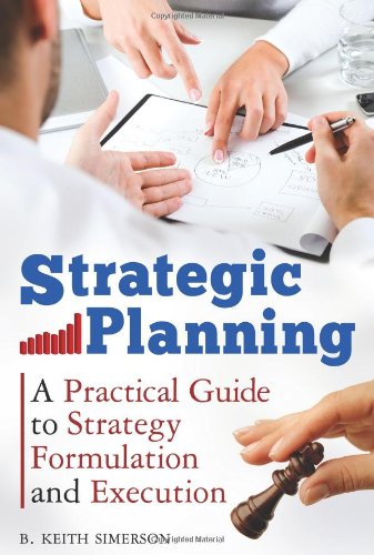 Strategic Planning A Practical Guide To Strategy Formulation And Execution B Keith Simerson