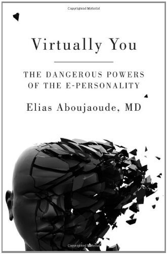 Virtually You The Dangerous Powers Of The Epersonality Elias Aboujaoude