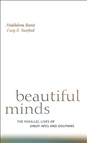 Beautiful Minds The Parallel Lives Of Great Apes And Dolphins Maddalena Bearzi Craig B Stanford