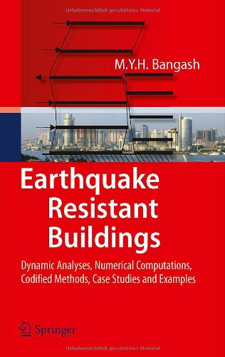 Earthquake Resistant Buildings Dynamic Analyses Numerical Computations Codified Methods Case Studies And Examples 1st Edition Myh Bangash Auth