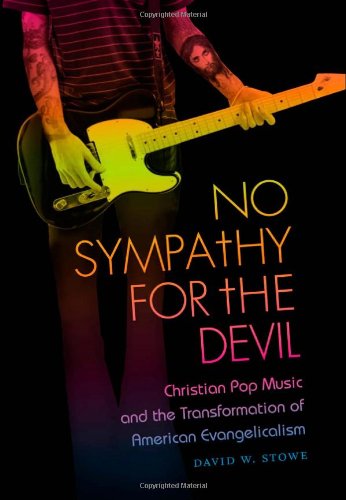 No Sympathy For The Devil Christian Pop Music And The Transformation Of American Evangelicalism David W Stowe
