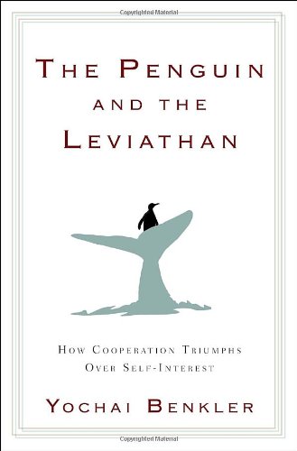 The Penguin And The Leviathan How Cooperation Triumphs Over Selfinterest Yochai Benkler