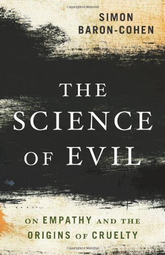 The Science Of Evil On Empathy And The Origins Of Cruelty Simon Baroncohen