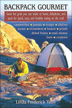 Backpack Gourmet Good Hot Grub You Can Make At Home Dehydrate And Pack For Quick Easy And Healthy Eating On The Trail First Edition Linda Frederick Yaffe
