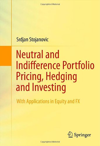 Neutral And Indifference Portfolio Pricing Hedging And Investing With Applications In Equity And Fx 1st Edition Srdjan Stojanovic Auth
