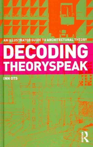 Decoding Theoryspeak An Illustrated Guide To Architectural Theory Enn Ots