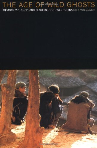 The Age Of Wild Ghosts Memory Violence And Place In Southwest China Illustrated Erik Mueggler