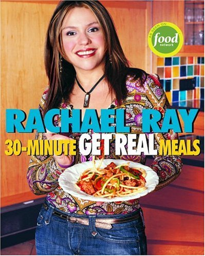 30minute Get Real Meals Eat Healthy Without Going To Extremes Rachael Ray