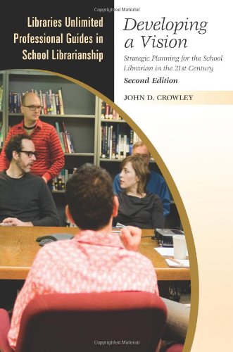 Developing A Vision Strategic Planning For The School Librarian In The 21st Century Libraries Unlimited Professional Guides In School Librarianship 2nd John D Crowley