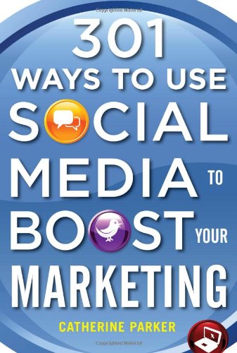 301 Ways To Use Social Media To Boost Your Marketing 1st Edition Catherine Parker