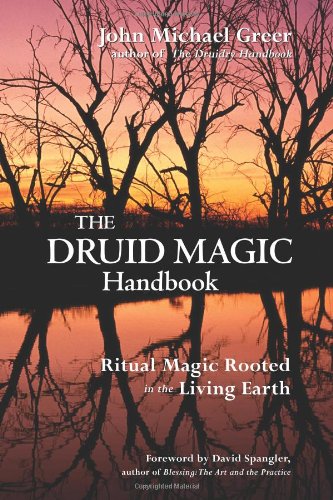 The Druid Magic Handbook Ritual Magic Rooted In The Living Earth John Michael Greer
