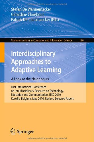 Interdisciplinary Approaches To Adaptive Learning A Look At The Neighbours First International Conference On Interdisciplinary Research On Technology Education And Communication Itec 2010 Kortrijk Belgium May 2527 2010 Revised Selected Papers 1st Edition Bart Penning De Vries