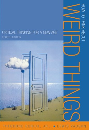 How To Think About Weird Things Critical Thinking For A New Age 4th Ed 4th Edition Theodore Schick