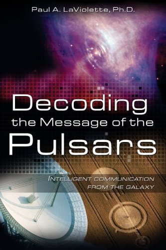 Decoding The Message Of The Pulsars Intelligent Communication From The Galaxy Paul A Laviolette