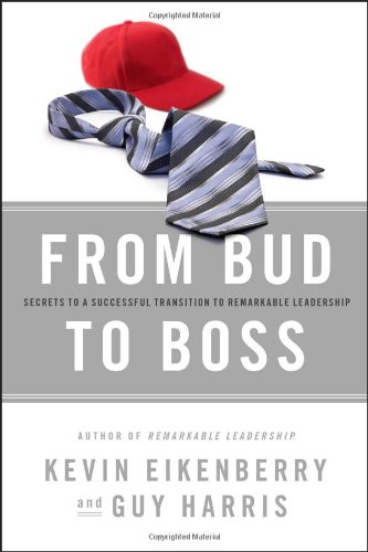 From Bud To Boss Secrets To A Successful Transition To Remarkable Leadership 1st Edition Kevin Eikenberry