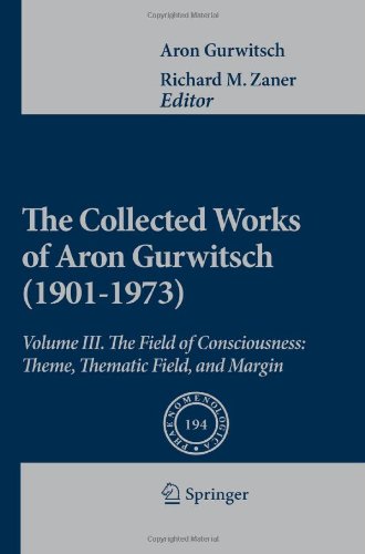 The Collected Works Of Aron Gurwitsch 19011973 Volume Iii The Field Of Consciousness Theme Thematic Field And Margin 1st Edition Aron Gurwitsch Auth