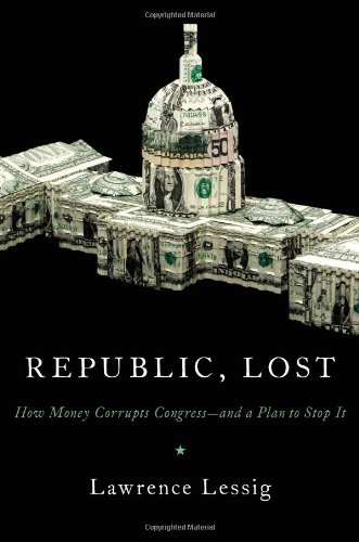 Republic Lost How Money Corrupts Congressand A Plan To Stop It 1st Edition Lawrence Lessig