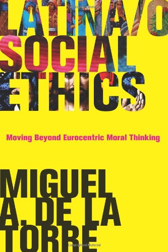 Latinao Social Ethics Moving Beyond Eurocentric Moral Thinking New Perspectives In Latinao Religion Miguel A De La Torre
