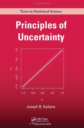 Principles Of Uncertainty Chapman Hall Crc Texts In Statistical Science 1st Edition Joseph B Kadane