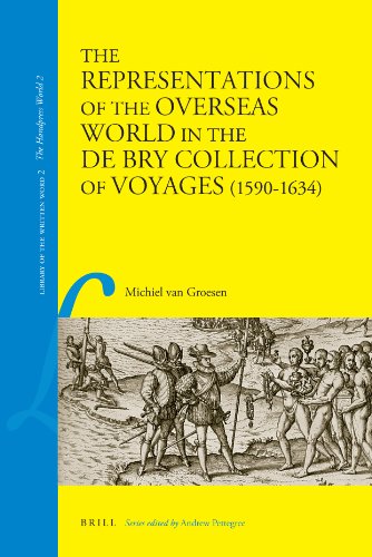 The Representations Of The Overseas World In The De Bry Collection Of Voyages 15901634 Library Of The Written Word The Handpress World Michiel Van Groesen
