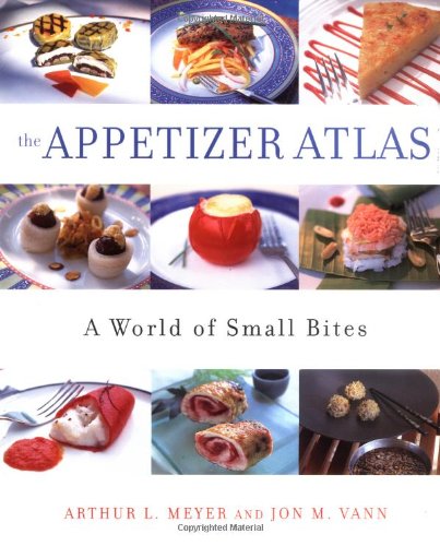 The Appetizer Atlas A World Of Small Bites Arthur L Meyer Jon M Vann