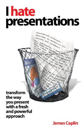 I Hate Presentations Transform The Way You Present With A Fresh And Powerful Approach 1st Edition James Caplin