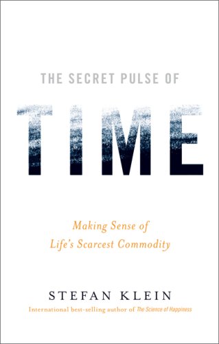 The Secret Pulse Of Time Making Sense Of Lifes Scarcest Commodity Stefan Klein