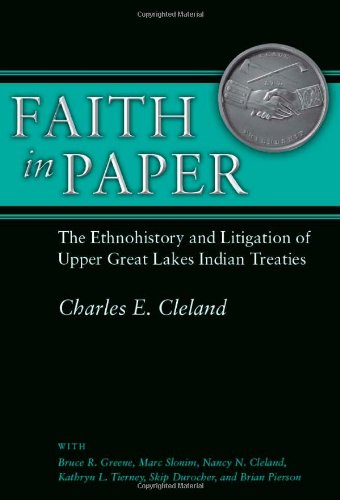Faith In Paper The Ethnohistory And Litigation Of Upper Great Lakes Indian Treaties Charles E Cleland