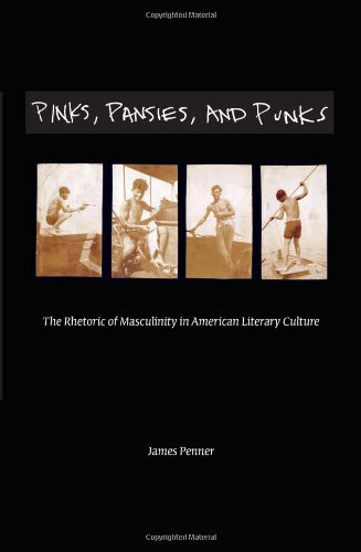 Pinks Pansies And Punks The Rhetoric Of Masculinity In American Literary Culture James Penner