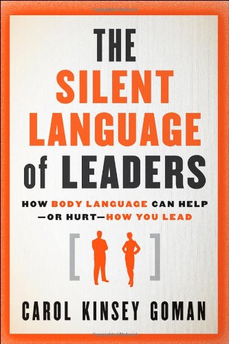 The Silent Language Of Leaders How Body Language Can Helpor Hurthow You Lead 1st Edition Carol Kinsey Goman Phd
